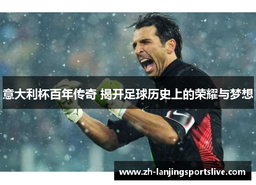 意大利杯百年传奇 揭开足球历史上的荣耀与梦想 意大利杯百年传奇 揭开足球历史上的荣耀与梦想