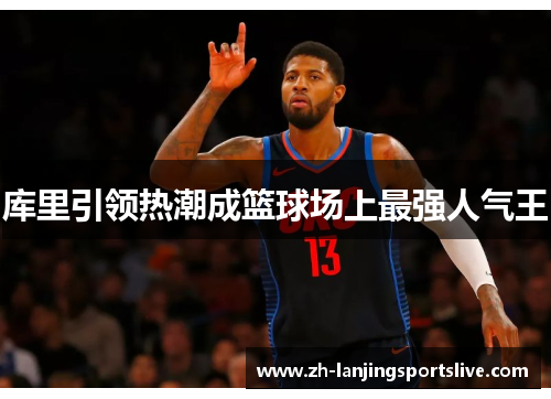 库里引领热潮成篮球场上最强人气王 库里引领热潮成篮球场上最强人气王