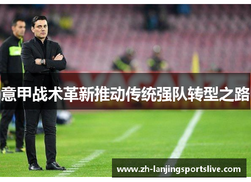 意甲战术革新推动传统强队转型之路 意甲战术革新推动传统强队转型之路